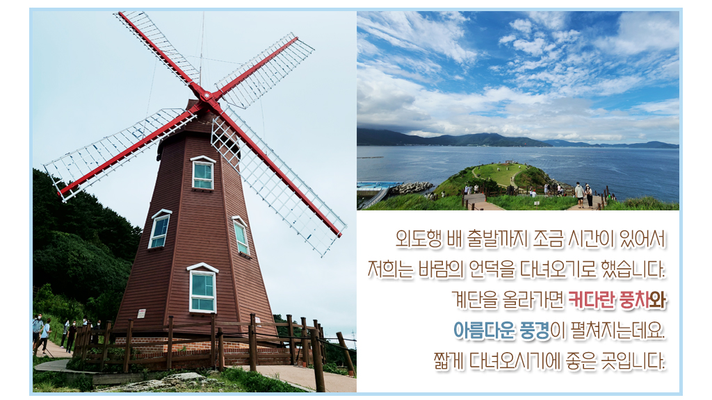 외도행 배 출발까지 조금 시간이 있어서 저희는 바람의 언덕을 다녀오기로 했습니다.계단을 올라가면 커다란 풍차와 
			아름다운 풍경이 펼쳐지는데요.짧게 다녀오시기에 좋은 곳입니다.