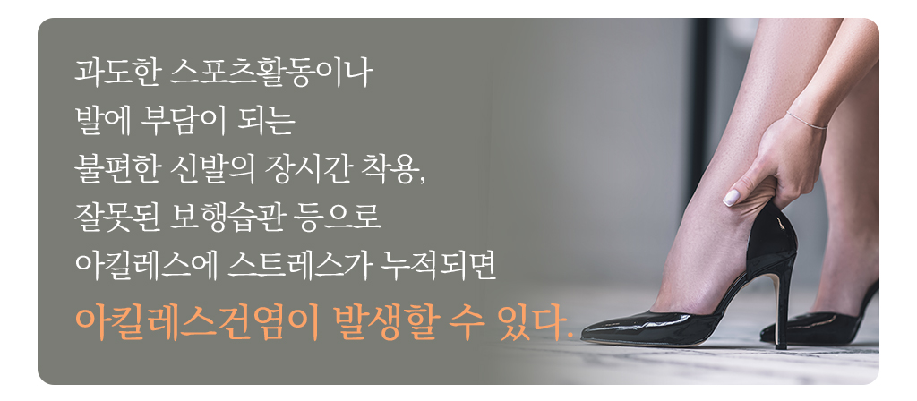 과도한 스포츠활동이나 발에 부담이 되는 불편한 신발의 장시간 착용, 잘못된 보행습관 등으로 아킬레스에 스트레스가 누적되면 아킬레스건염이 발생할 수 있다.