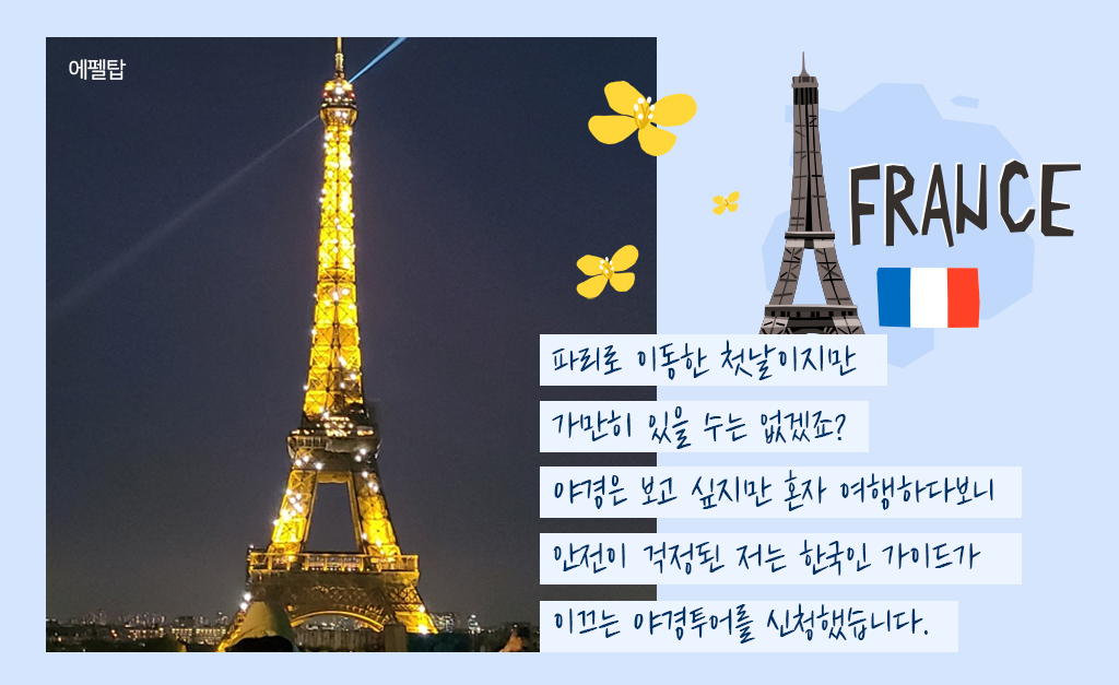 파리로 이동한 첫날이지만 
			가만히 있을 수는 없겠죠? 
			야경은 보고 싶지만 혼자 여행하다보니 
			안전이 걱정된 저는 한국인 가이드가 
			이끄는 야경투어를 신청했습니다.