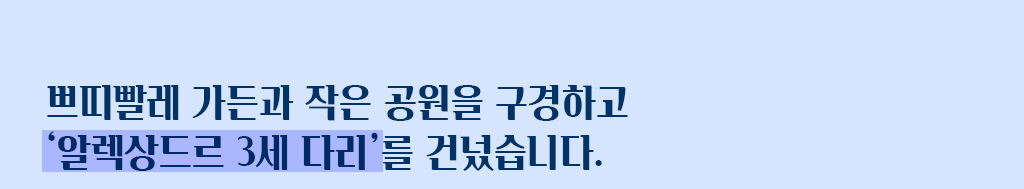  쁘띠빨레 가든과 작은 공원을 구경하고 ‘알렉상드르 3세 다리’를 건넜습니다. 