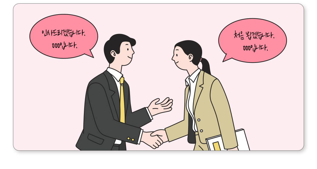 “인사드리겠습니다. OOO입니다.” 또는 “처음 뵙겠습니다. OOO입니다.”