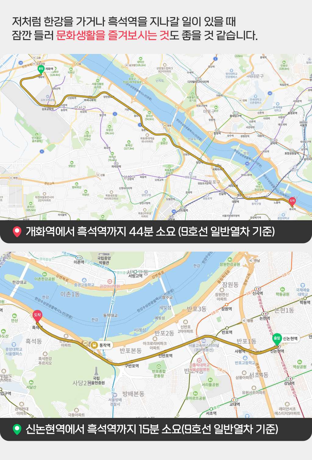 저처럼 한강을 가거나 흑석역을 지나갈 일이 있을 때 잠깐 들러 문화생활을 즐겨보시는 것도 좋을 것 같습니다. / 개화역에서 흑석역까지 44분 소요. / 신논현역에서 흑석역까지 15분 소요.