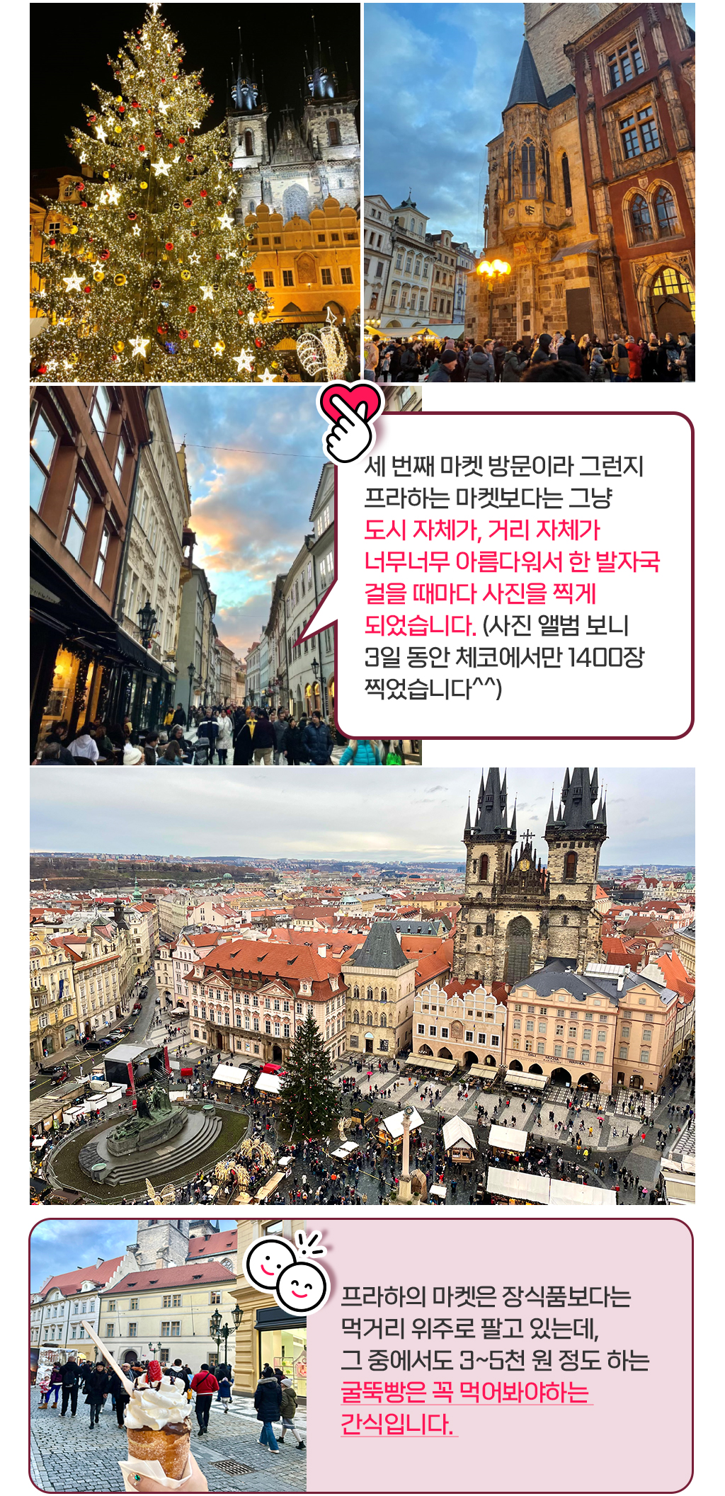 세 번째 마켓 방문이라 그런지 프라하는 마켓보다는 그냥 도시 자체가, 거리 자체가 너무너무 아름다워서 한 발자국 걸을 때마다 사진을 찍게 되었습니다. (사진 앨범 보니 3일 동안 체코에서만 1400장 찍었습니다^^) 프라하의 마켓은 장식품보다는 먹거리 위주로 팔고 있는데, 그 중에서도 3~5천 원 정도 하는 굴뚝빵은 꼭 먹어봐야하는 간식입니다.
