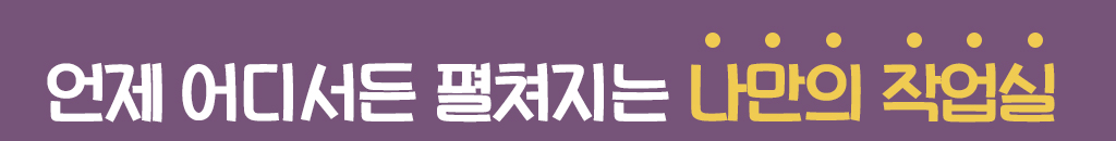 언제 어디서든 펼쳐지는 나만의 작업실